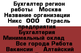 Бухгалтер(регион работы - Москва) › Название организации ­ Никс, ООО › Отрасль предприятия ­ Бухгалтерия › Минимальный оклад ­ 55 000 - Все города Работа » Вакансии   . Алтайский край,Бийск г.